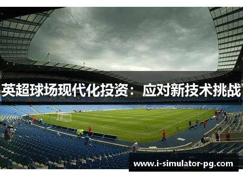英超球场现代化投资:应对新技术挑战 英超球场现代化投资:应对新技术挑战