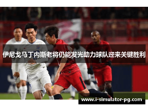 伊尼戈马丁内斯老将仍能发光助力球队迎来关键胜利 伊尼戈马丁内斯老将仍能发光助力球队迎来关键胜利