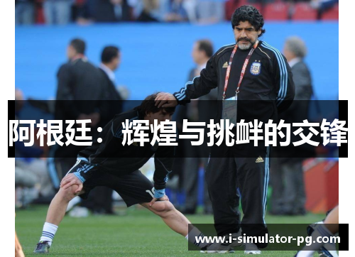 阿根廷：辉煌与挑衅的交锋