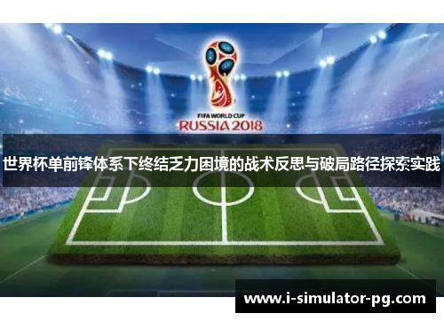 世界杯单前锋体系下终结乏力困境的战术反思与破局路径探索实践 世界杯单前锋体系下终结乏力困境的战术反思与破局路径探索实践