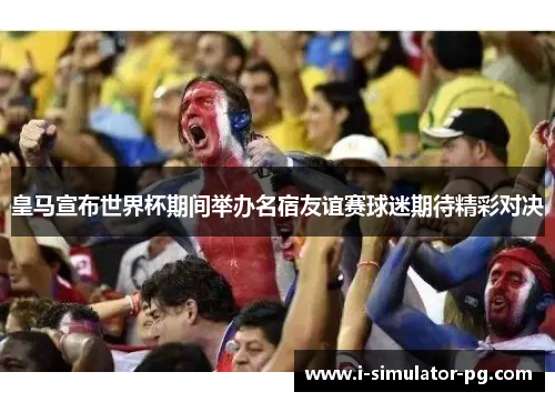 皇马宣布世界杯期间举办名宿友谊赛球迷期待精彩对决 皇马宣布世界杯期间举办名宿友谊赛球迷期待精彩对决